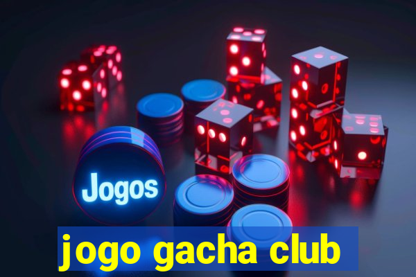 jogo gacha club